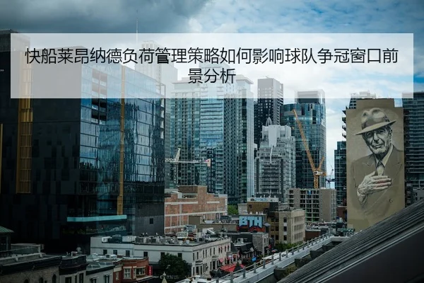 快船莱昂纳德负荷管理策略如何影响球队争冠窗口前景分析