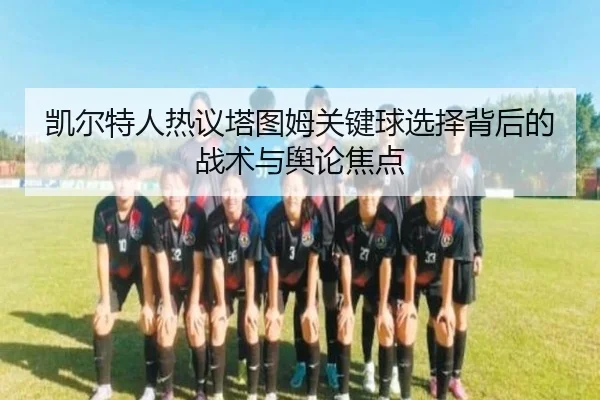 凯尔特人热议塔图姆关键球选择背后的战术与舆论焦点