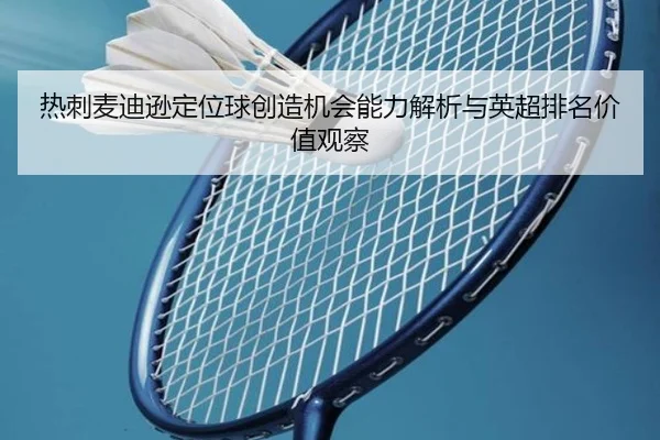 热刺麦迪逊定位球创造机会能力解析与英超排名价值观察